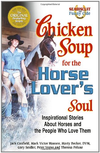 Chicken Soup for the Horse Lover's Soul: Inspirational Stories About Horses and the People Who Love Them (Chicken Soup for the Soul) by Jack Canfield
