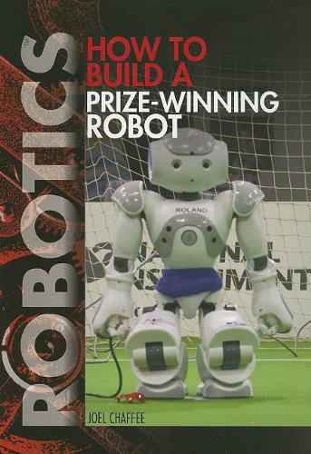 How to Build a Prize-Winning Robot (Robotics) by Joel Chaffee