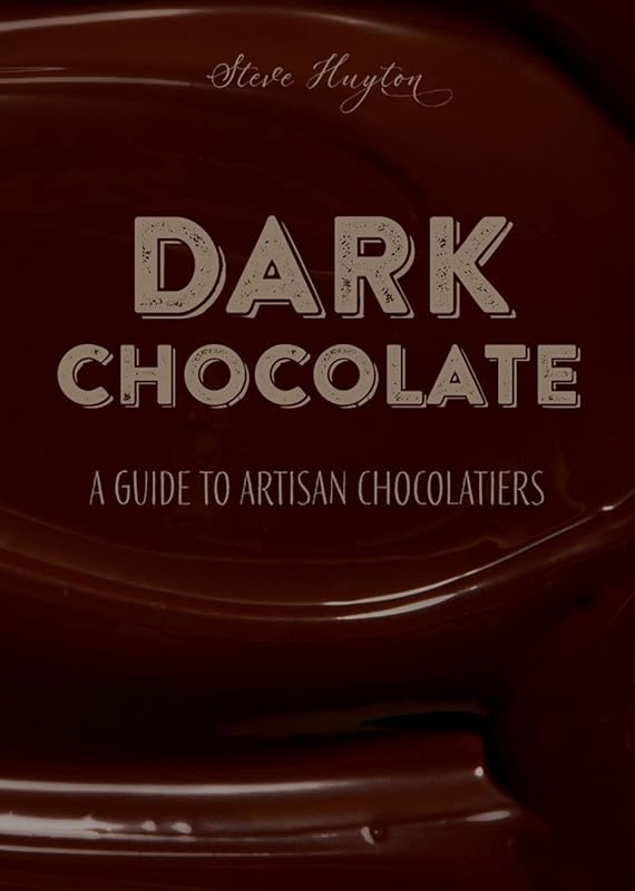 DARK Chocolate: A Guide to Artisan Chocolatiers by Steve Huyton