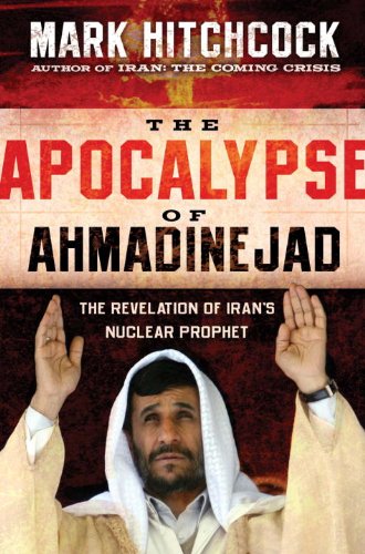 The Apocalypse of Ahmadinejad: The Revelation of Iran's Nuclear Prophet by Mark Hitchcock
