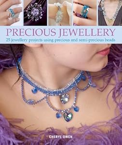 Precious Jewellery: 25 Jewellery Projects Using Precious and Semi-Precious Beads