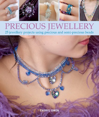 Precious Jewellery: 25 Jewellery Projects Using Precious and Semi-Precious Beads by Cheryl Owen