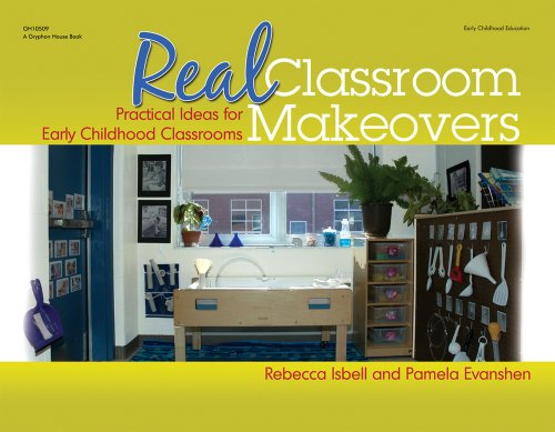 Real Classroom Makeovers: Practical Ideas for Early Childhood Classrooms by Rebecca Isbell  ,