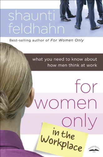 For Women Only in the Workplace: What You Need to Know About How Men Think at Work by Shaunti Feldhahn