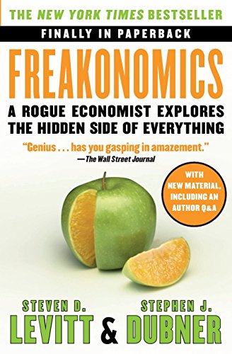 Freakonomics: A Rogue Economist Explores the Hidden Side of Everything by Steven D. Levitt