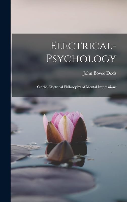 Electrical-Psychology: Or the Electrical Philosophy of Mental Impressions by John Bovee Dods