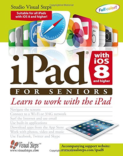 iPad with iOS 8 and higher for Seniors: Learn to Work with the iPad by Studio Visual Steps