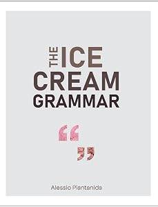 The Ice Cream Grammar: The complete guide to Gelato and Ice Cream making by Alessio Piantanida