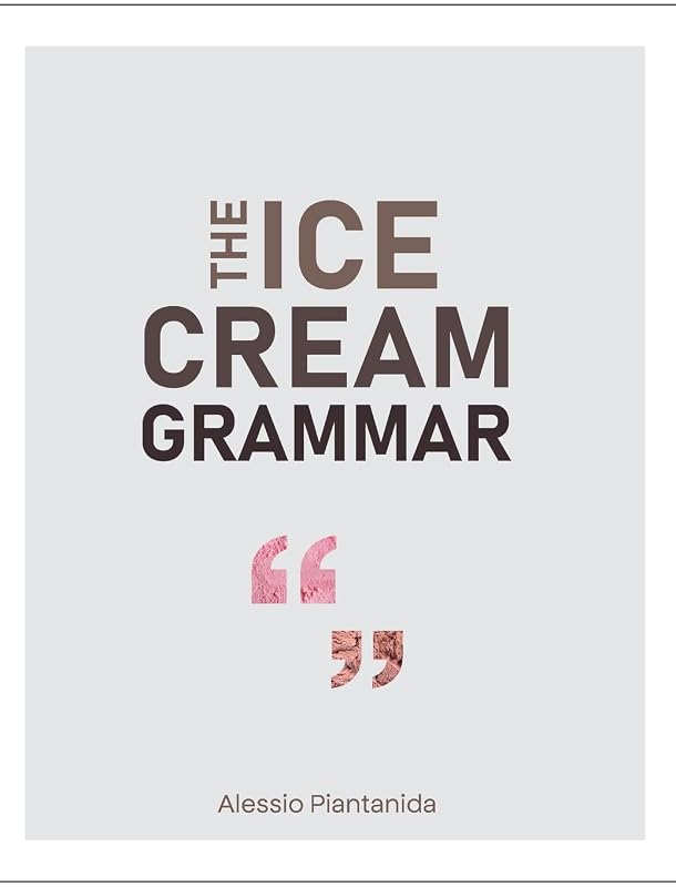 The Ice Cream Grammar: The complete guide to Gelato and Ice Cream making by Alessio Piantanida