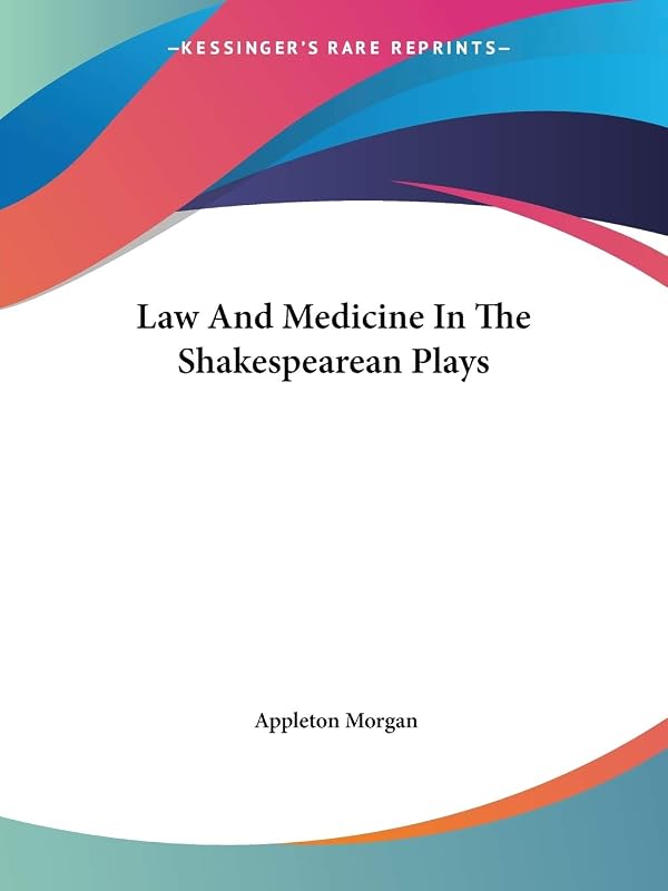 Law And Medicine In The Shakespearean Plays by Appleton Morgan