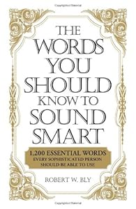The Words You Should Know to Sound Smart: 1200 Essential Words Every Sophisticated Person Should Be Able to Use