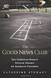 The Good News Club: The Christian Right's Stealth Assault on America's Children