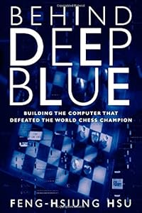 Behind Deep Blue: Building the Computer that Defeated the World Chess Champion by Feng-Hsiung Hsu