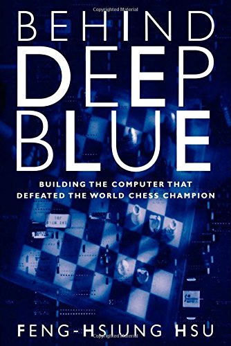 Behind Deep Blue: Building the Computer that Defeated the World Chess Champion by Feng-Hsiung Hsu