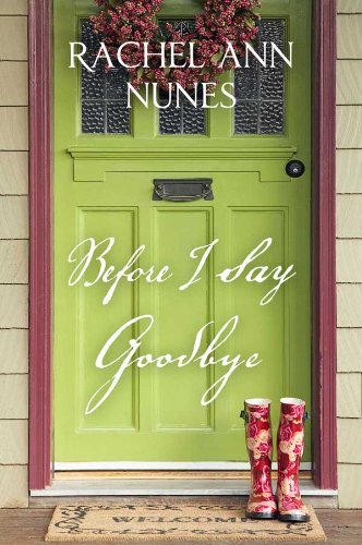 Before I Say Goodbye by Rachel Ann Nunes