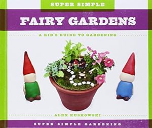Super Simple Fairy Gardens: A Kid's Guide to Gardening