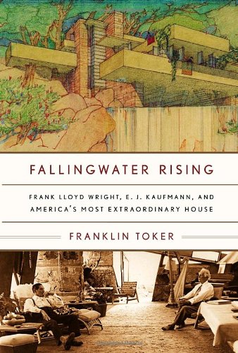 Fallingwater Rising: Frank Lloyd Wright, E. J. Kaufmann, and America's Most Extraordinary House by Franklin Toker