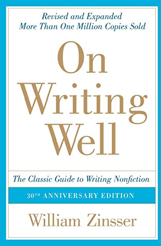 On Writing Well, 30th Anniversary Edition: The Classic Guide to Writing Nonfiction by William Zinsser