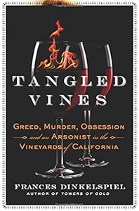 Tangled Vines: Greed, Murder, Obsession, and an Arsonist in the Vineyards of California by Frances Dinkelspiel