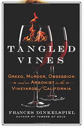 Tangled Vines: Greed, Murder, Obsession, and an Arsonist in the Vineyards of California by Frances Dinkelspiel