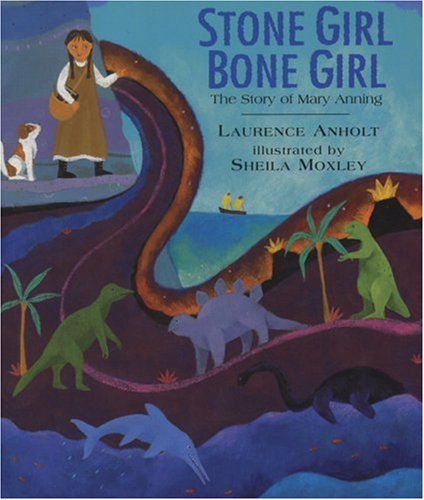Stone Girl Bone Girl: The Story of Mary Anning by Laurence Anholt