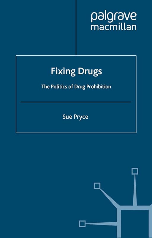 Fixing Drugs: The Politics of Drug Prohibition by S. Pryce