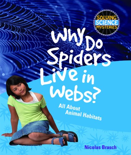 Why Do Spiders Live in Webs?: All about Animal Habitats (Solving Science Mysteries) by Nicolas Brasch