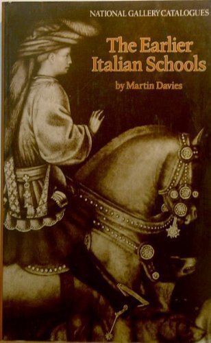 The Earlier Italian Schools (NATIONAL GALLERY (GREAT BRITAIN)//NATIONAL GALLERY CATALOGUES) by Martin Davies