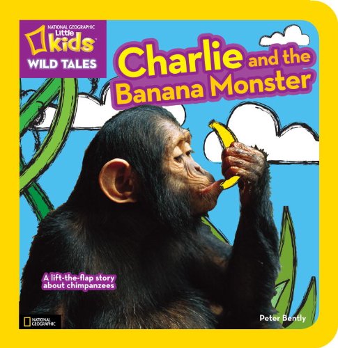 National Geographic Kids Wild Tales: Charlie and the Banana Monster: A Lift-the-Flap Story About Chimpanzees by Peter Bently