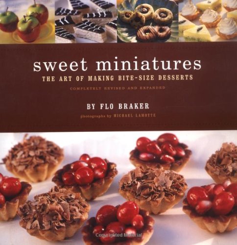 Sweet Miniatures: The Art of Making Bite-Size Desserts by Flo Braker