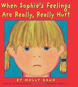 When Sophie's Feelings Are Really, Really Hurt by Molly Bang