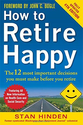 How to Retire Happy, Fourth Edition: The 12 Most Important Decisions You Must Make Before You Retire by Stan Hinden
