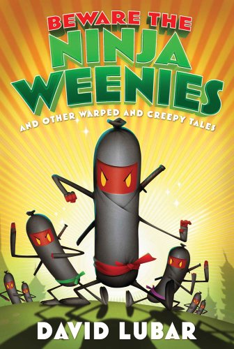 Beware the Ninja Weenies: And Other Warped and Creepy Tales (Weenies Stories) by David Lubar