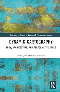 Dynamic Cartography: Body, Architecture, and Performative Space (ISSN) by María José Martínez Sánchez