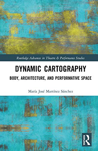 Dynamic Cartography: Body, Architecture, and Performative Space (ISSN) by María José Martínez Sánchez