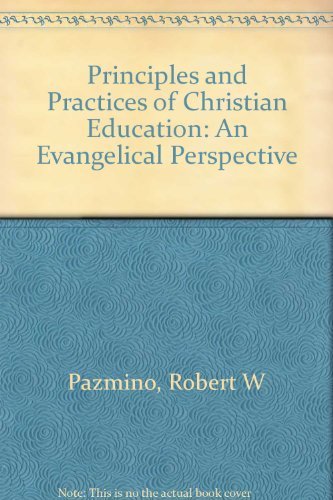Principles and Practices of Christian Education: An Evangelical Perspective by Robert W. Pazmino