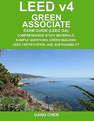 LEED v4 Green Associate Exam Guide (LEED GA): Comprehensive Study Materials, Sample Questions, Green Building LEED Certification, and Sustainability (Green Associate Exam Guide Series) (Volume 1)