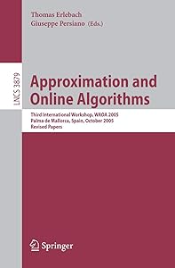 Approximation and Online Algorithms: Third International Workshop, WAOA 2005, Palma de Mallorca, Spain, October 6-7, 2005, Revised Selected Papers (Lecture Notes in Computer Science, 3879) by Thomas Erlebach