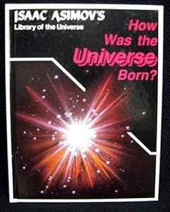 How Was the Universe Born? (Isaac Asimov's Library of the Universe)