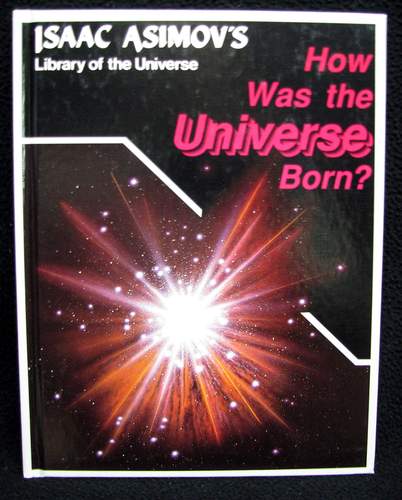 How Was the Universe Born? (Isaac Asimov's Library of the Universe) by Isaac Asimov