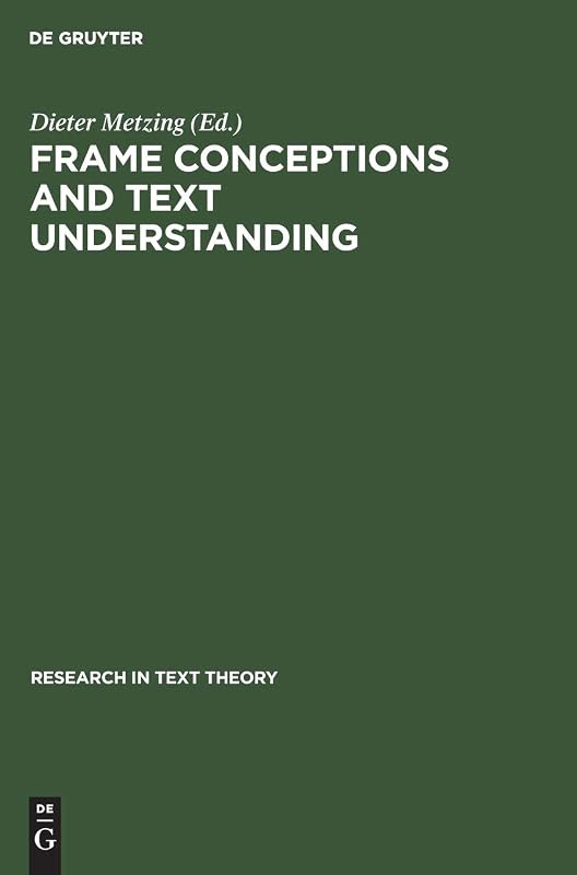 Frame Conceptions and Text Understanding (Research in Text Theory, 5) by Dieter Metzing