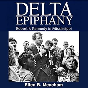 Delta Epiphany: Robert F. Kennedy in Mississippi by Ellen B. Meacham
