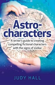Astro-Characters: A Writer's Guide to Creating Compelling Fictional Characters With the Signs of Zodiac