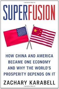 Superfusion: How China and America Became One Economy and Why the World's Prosperity Depends on It by Zachary Karabell