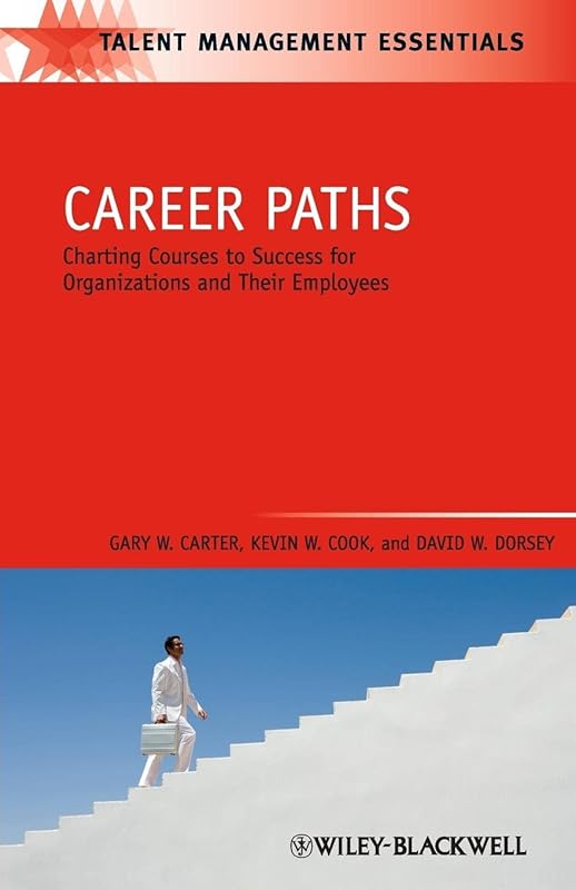Career Paths: Charting Courses to Success for Organizations and Their Employees (Talent Management Essentials) by Gary W. Carter