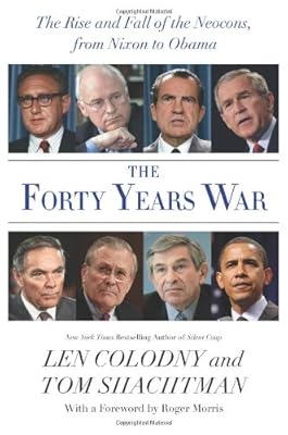The Forty Years War: The Rise and Fall of the Neocons, from Nixon to Obama