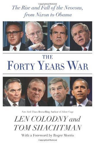 The Forty Years War: The Rise and Fall of the Neocons, from Nixon to Obama by Len Colodny