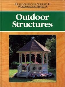 Outdoor structures (Build-it-better-yourself woodworking projects)