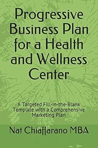 Progressive Business Plan for a Health and Wellness Center: A Targeted Fill-in-the-Blank Template with a Comprehensive Marketing Plan