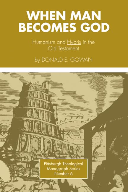 When Man Becomes God: Humanism and 'Hybris' in the Old Testament (Pittsburgh Theological Monograph) by Donald E. Gowan